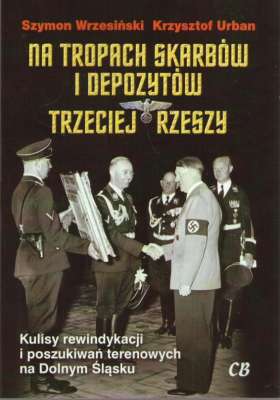 Na tropach skarbów i depozytów Trzeciej Rzeszy. Kulisy rewindykacji i poszukiwań terenowych na Dolnym Śląsku