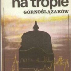 Na tropie Górnoślązaków. Akcje policji pruskiej w latach 1902 – 1910