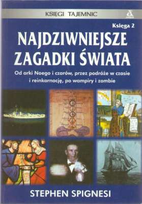 Najdziwniejsze zagadki świata. Księga 2. Od Arki Noego i czarów, przez podróże w czasie i reinkarnację, po wampiry i zombie
