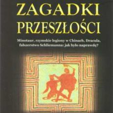Największe zagadki przeszłości. Minotaur, rzymskie legiony w Chinach, Dracula, fałszerstwo Schliemanna: jak było naprawdę?
