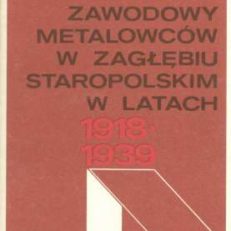 Klasowy ruch zawodowy metalowców w Zagłębiu Staropolskim w latach 1918-1939