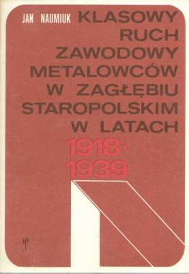 Klasowy ruch zawodowy metalowców w Zagłębiu Staropolskim w latach 1918-1939