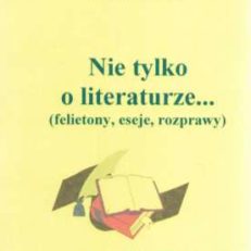 Nie tylko o literaturze... (felietony, eseje, rozprawy)