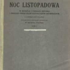 Noc listopadowa: w świetle i cieniach historji i procesu przed Najwyższym Sądem Kryminalnym. W  100-letnią rocznicę. Tom 1