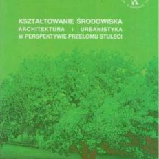 Kształtowanie środowiska. Architektura i urbanistyka w perspektywie przełomu stuleci.