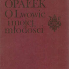 O Lwowie mojej młodości. Kartki z pamiętnika 1881 – 1901