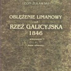 Oblężenie Limanowy czyli Rzeź galicyjska 1846 wierszem i inne utwory.