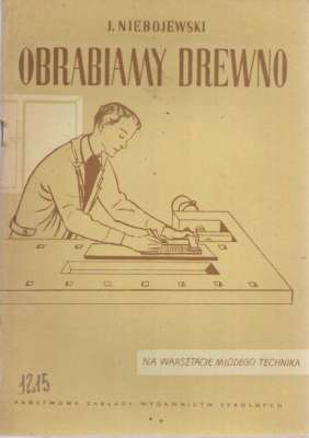 Obrabiamy drewno. Na warsztacie młodego technika