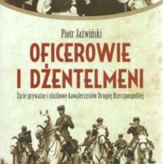 Oficerowie i dżentelmeni . Życie prywatne i służbowe kawalerzystów Drugiej Rzeczpospolitej
