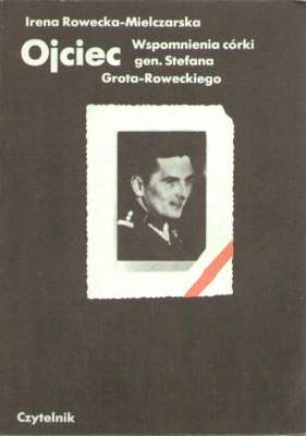 Ojciec. Wspomnienia córki gen. Stefana Grota-Roweckiego.