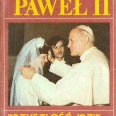 Przyszłość idzie przez rodzinę. Z nauczania Ojca Świętego o miłości, małżeństwie, rodzinie. 