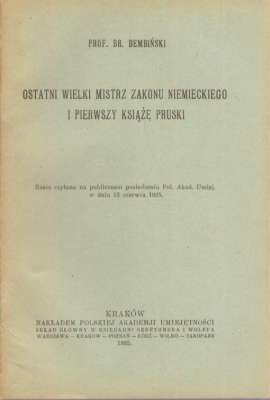 Ostatni wielki mistrz zakonu niemieckiego i pierwszy książę pruski. Rzecz czytana na publicznym posiedzeniu Pol. Akad. Umiej. w dniu 13 czerwca 1925