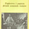 Papiestwo i papieże dwóch ostatnich wieków