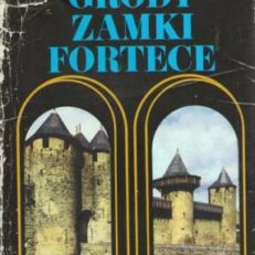 Grody zamki fortece. (Budownictwo i architektura obronna do schyłku średniowiecza).