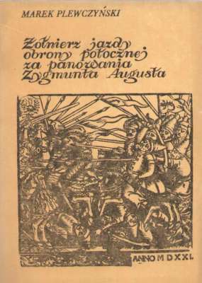 Żołnierz jazdy obrony potocznej za czasów Zygmunta Augusta. Studia nad zawodem wojskowym w XVI w.