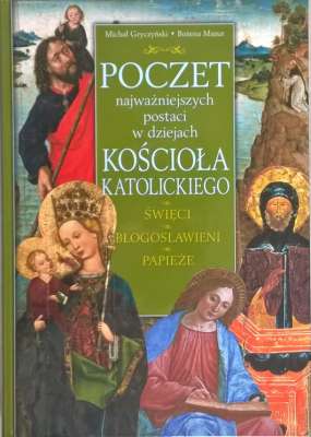 Poczet najważniejszych postaci w dziejach kościoła katolickiego. Święci. Błogosławieni. Papieże