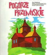 Pogórze przemyskie. Słownik krajoznawczo historyczny.