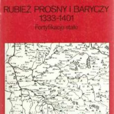 Rubież Prosny i Baryczy 1333-1401. Fortyfikacje stałe