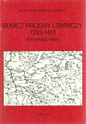 Rubież Prosny i Baryczy 1333-1401. Fortyfikacje stałe