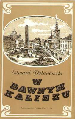 W dawnym Kaliszu. Szkice z życia miasta 1850 – 1914