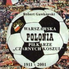 Warszawska POLONIA. Piłkarze „Czarnych Koszul” 1911 – 2001
