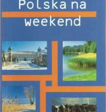 POLSKA na weekend. 52 trasy po najpiękniejszych miastach i i regionach Polski.