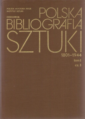 POLSKA bibliografia sztuki 1801 – 1944. Tom I. Malarstwo polskie. Część I. Prace ogólne. Historia. Malarze A – K