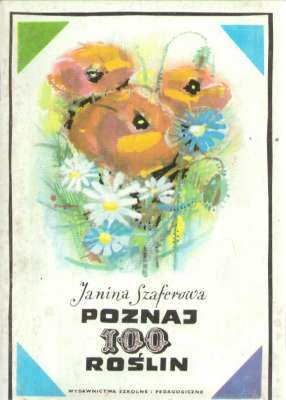 Poznaj 100 roślin. Klucz do oznaczania stu gatunków roślin kwiatowych dzikich i hodowanych.