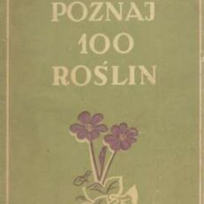 Poznaj 100 roślin. Klucz do oznaczania stu gatunków roślin kwiatowych dzikich i hodowanych