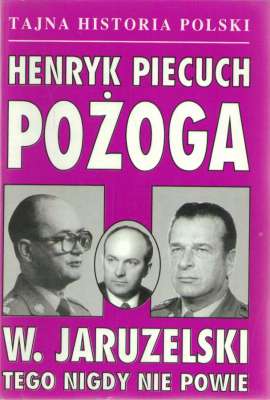 Pożoga. Wojciech Jaruzelski tego nigdy nie powie. Tajna historia Polski