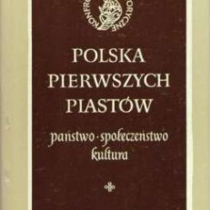 POLSKA pierwszych Piastów. Państwo. Społeczeństwo. Kultura.