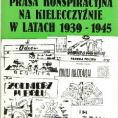 Prasa konspiracyjna na Kielecczyźnie w latach 1939-1945.