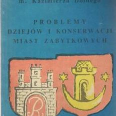 PROBLEMY dziejów i konserwacji miast zabytkowych. Materiały II Sympozjum Miast Kazimierzowskich w Radomiu i Kazimierzu Dolnym 23-24 września 1988 roku