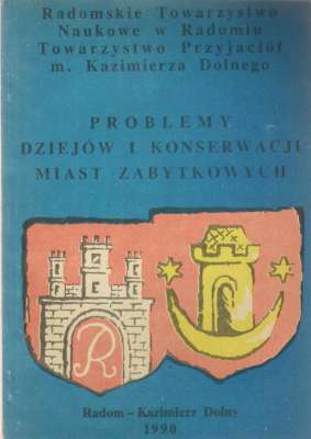 PROBLEMY dziejów i konserwacji miast zabytkowych. Materiały II Sympozjum Miast Kazimierzowskich w Radomiu i Kazimierzu Dolnym 23-24 września 1988 roku