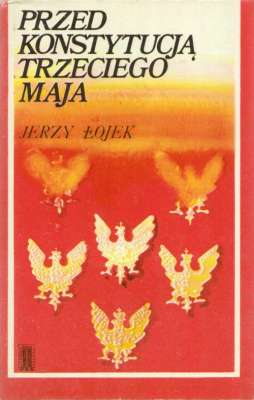 Przed Konstytucją Trzeciego Maja. Z badań nad międzybarodowym położeniem Rzeczypospolitej w latach 1788 – 1791