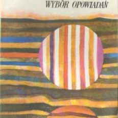 Wybór opowiadań. Święta kulo. Puste oczy. Człowiek na brzegu. Wielki człowiek i stary jeleń. Strachy dobre i złe. Borsuki. Arkadia. 
