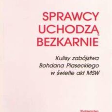 Sprawcy uchodzą bezkarnie. Kulisy zabójstwa Bohdana Piaseckiego w świetle akt MSW