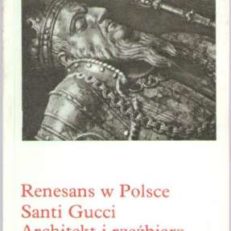 RENESANS w Polsce. Santi Gucci. Architekt i rzeźbiarz.