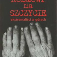 Rozmowy na szczycie. Ekstremaliści w górach. W przekładzie Małgorzaty Kiełkowskiej.
