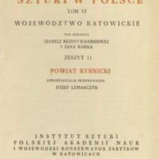 POWIAT rybnicki. Katalog zabytków sztuki w Polsce. Tom VI województwo katowickie pod redakcją Izabeli Rejduch-Samkowej i Jana Samka zeszyt 11.