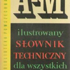 Ilustrowany słownik techniczny dla wszystkich.  Tom I.  A – M. Tom II. N – Z