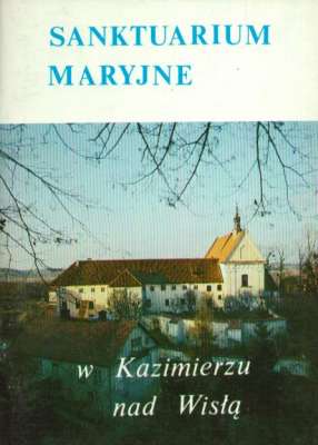 SANKTUARIUM Zwiastowania Najświętszej Maryi Panny w Kazimierzu nad Wisłą