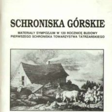 SCHRONISKA górskie. Materiały z sympozjum w 120 rocznicę budowy pierwszego schroniska Towarzystwa Tatrzańskiego pod red. Marka Staffy