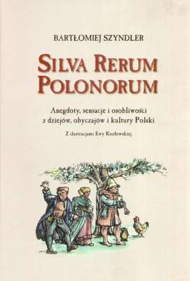 SILVA Rerum Polonorum. Anegdoty, sensacje i osobliwości z dziejów, obyczajów i kultury Polski