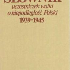 SŁOWNIK uczestniczek walki o niepodległość Polski 1939 - 1945. Poległe i zmarłe w okresie okupacji niemieckiej. 