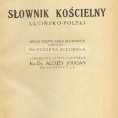 SŁOWNIK kościelny łacińsko-polski Wedle tekstu i kilku słowników a przeważnie Dra Alberta Sleumera spolszczył, ułożył i uzupełnił Ks. Dr Alojzy Jougan, em. profesor U. J. K.