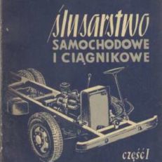 Ślusarstwo samochodowe i ciągnikowe. Część I