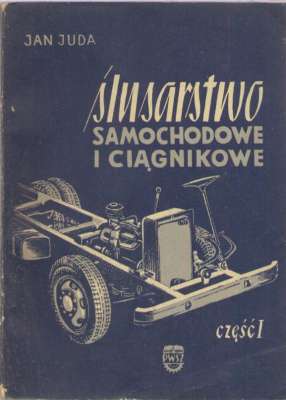 Ślusarstwo samochodowe i ciągnikowe. Część I