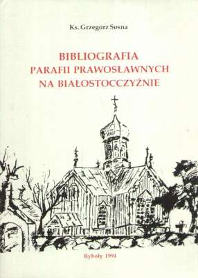 Bibliografia parafii prawosławnych na Białostocczyźnie. Część alfabetyczna. Suplement I