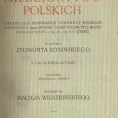 SPIS miedziorytów polskich obejmujący przeważnie portrety polskich osobistości oraz widoki miast polskich i mapki geograficzne z 16., 17., 18. i 19. wieku w zbiorze Zygmunta Rosińskiego
